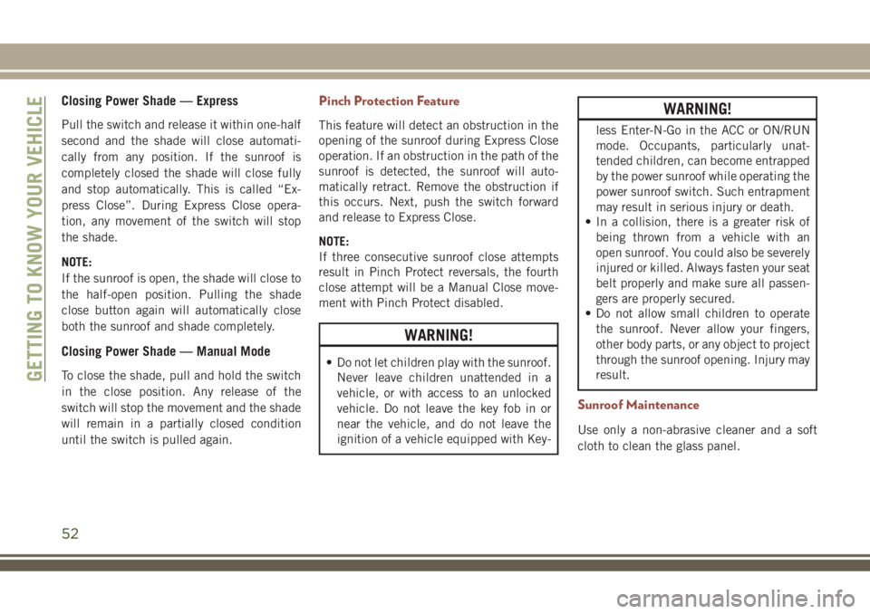 JEEP COMPASS 2018 Owner handbook (in English) Closing Power Shade — Express
Pull the switch and release it within one-half
second and the shade will close automati-
cally from any position. If the sunroof is
completely closed the shade will clo JEEP COMPASS 2018 Owner handbook (in English) Closing Power Shade — Express
Pull the switch and release it within one-half
second and the shade will close automati-
cally from any position. If the sunroof is
completely closed the shade will clo
