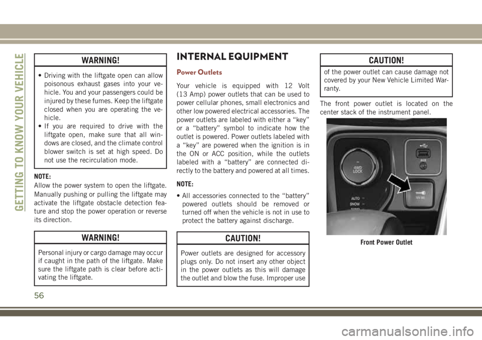 JEEP COMPASS 2018  Owner handbook (in English) WARNING!
• Driving with the liftgate open can allow
poisonous exhaust gases into your ve-
hicle. You and your passengers could be
injured by these fumes. Keep the liftgate
closed when you are operat