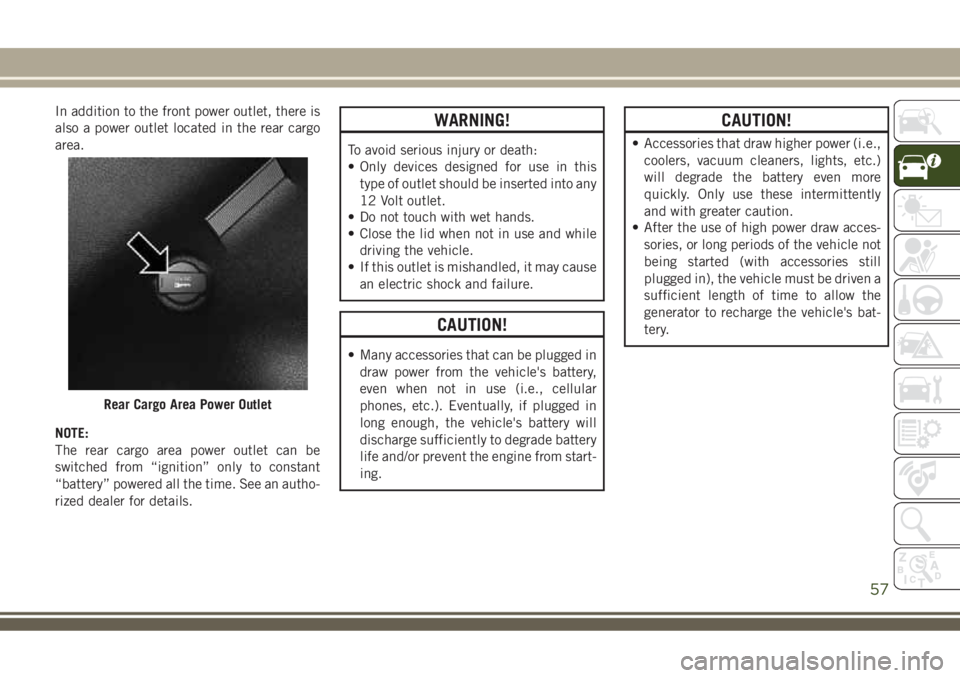 JEEP COMPASS 2018 Owner handbook (in English) In addition to the front power outlet, there is
also a power outlet located in the rear cargo
area.
NOTE:
The rear cargo area power outlet can be
switched from “ignition” only to constant
“batte JEEP COMPASS 2018 Owner handbook (in English) In addition to the front power outlet, there is
also a power outlet located in the rear cargo
area.
NOTE:
The rear cargo area power outlet can be
switched from “ignition” only to constant
“batte