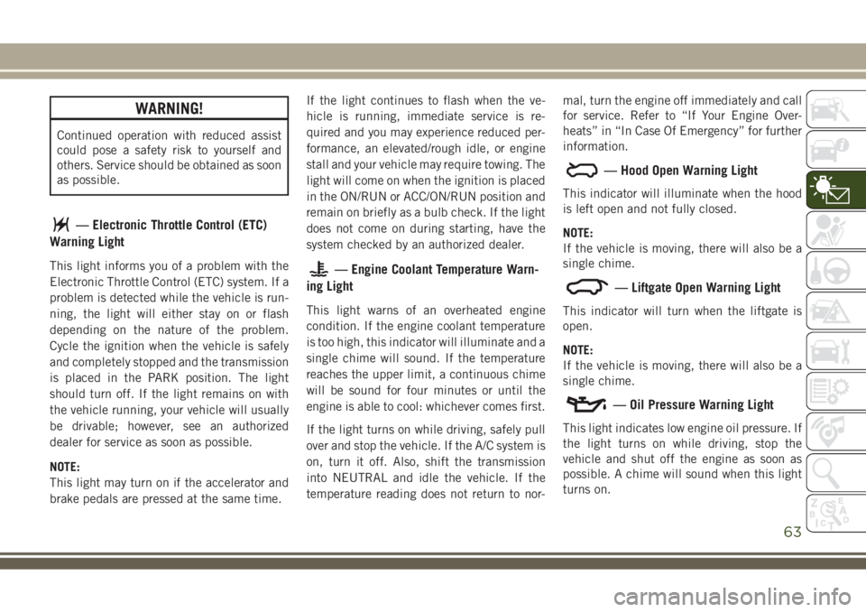JEEP COMPASS 2018 Owner handbook (in English) WARNING!
Continued operation with reduced assist
could pose a safety risk to yourself and
others. Service should be obtained as soon
as possible.
— Electronic Throttle Control (ETC)
Warning Light
Th JEEP COMPASS 2018 Owner handbook (in English) WARNING!
Continued operation with reduced assist
could pose a safety risk to yourself and
others. Service should be obtained as soon
as possible.
— Electronic Throttle Control (ETC)
Warning Light
Th