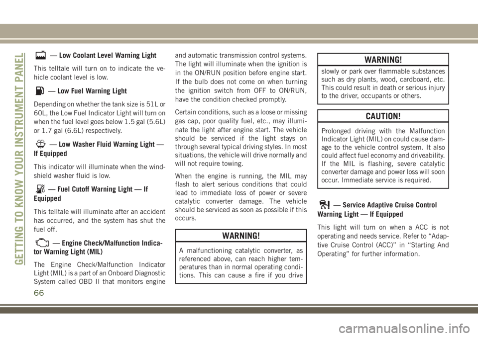 JEEP COMPASS 2018  Owner handbook (in English) — Low Coolant Level Warning Light
This telltale will turn on to indicate the ve-
hicle coolant level is low.
— Low Fuel Warning Light
Depending on whether the tank size is 51L or
60L, the Low Fuel