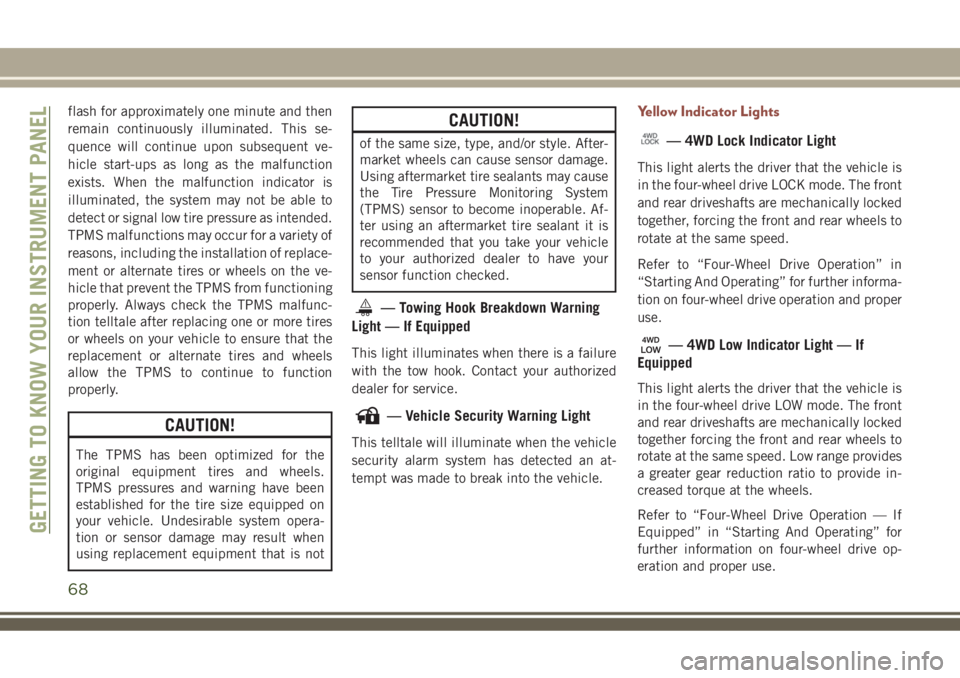 JEEP COMPASS 2018  Owner handbook (in English) flash for approximately one minute and then
remain continuously illuminated. This se-
quence will continue upon subsequent ve-
hicle start-ups as long as the malfunction
exists. When the malfunction i