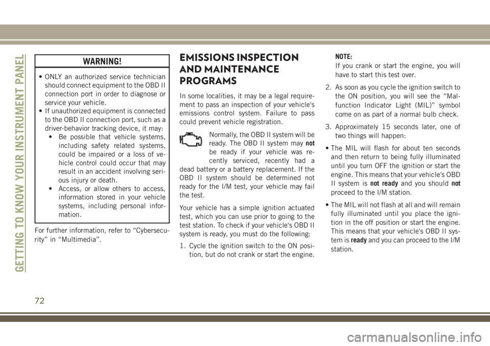 JEEP COMPASS 2018  Owner handbook (in English) WARNING!
• ONLY an authorized service technician
should connect equipment to the OBD II
connection port in order to diagnose or
service your vehicle.
• If unauthorized equipment is connected
to th