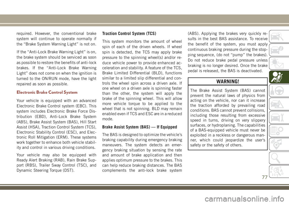JEEP COMPASS 2018 Owner handbook (in English) required. However, the conventional brake
system will continue to operate normally if
the “Brake System Warning Light” is not on.
If the “Anti-Lock Brake Warning Light” is on,
the brake system JEEP COMPASS 2018 Owner handbook (in English) required. However, the conventional brake
system will continue to operate normally if
the “Brake System Warning Light” is not on.
If the “Anti-Lock Brake Warning Light” is on,
the brake system