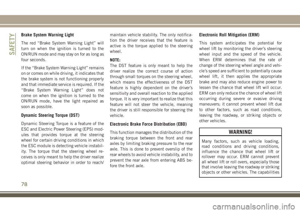 JEEP COMPASS 2018  Owner handbook (in English) Brake System Warning Light
The red “Brake System Warning Light” will
turn on when the ignition is turned to the
ON/RUN mode and may stay on for as long as
four seconds.
If the “Brake System Warn