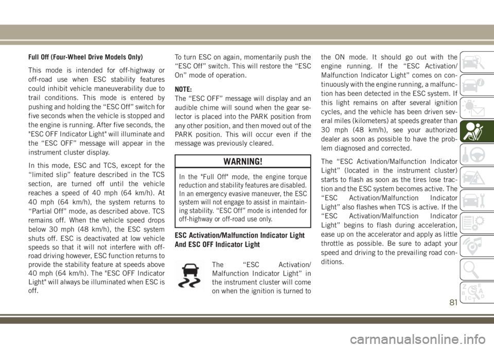 JEEP COMPASS 2018 Owner handbook (in English) Full Off (Four-Wheel Drive Models Only)
This mode is intended for off-highway or
off-road use when ESC stability features
could inhibit vehicle maneuverability due to
trail conditions. This mode is en JEEP COMPASS 2018 Owner handbook (in English) Full Off (Four-Wheel Drive Models Only)
This mode is intended for off-highway or
off-road use when ESC stability features
could inhibit vehicle maneuverability due to
trail conditions. This mode is en