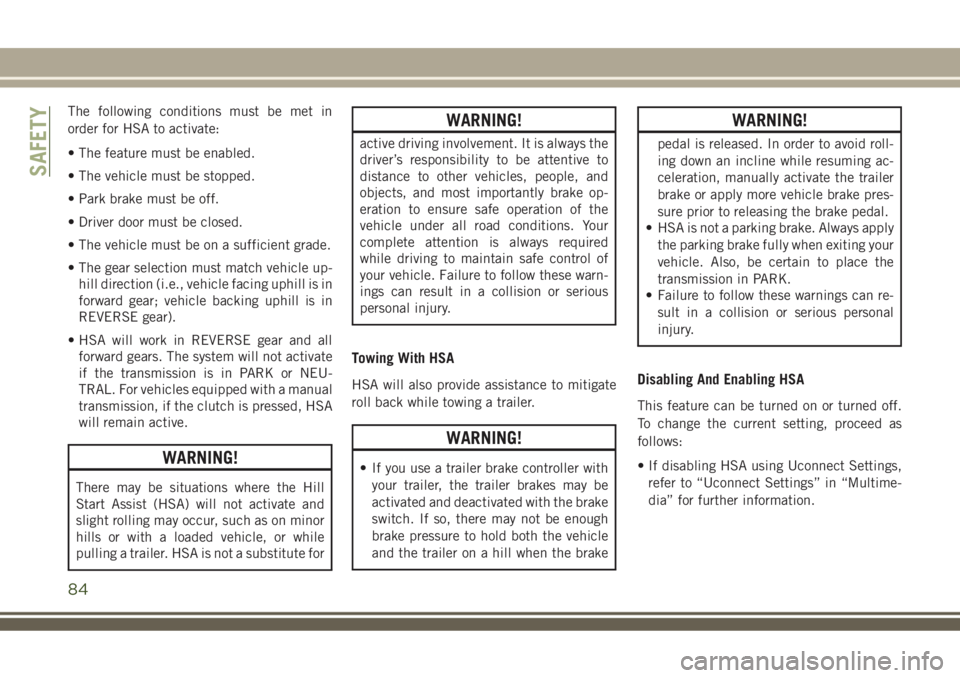 JEEP COMPASS 2018 Owner handbook (in English) The following conditions must be met in
order for HSA to activate:
• The feature must be enabled.
• The vehicle must be stopped.
• Park brake must be off.
• Driver door must be closed.
• The JEEP COMPASS 2018 Owner handbook (in English) The following conditions must be met in
order for HSA to activate:
• The feature must be enabled.
• The vehicle must be stopped.
• Park brake must be off.
• Driver door must be closed.
• The