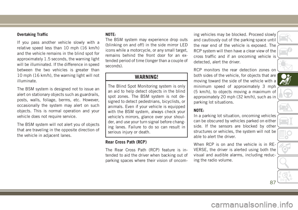 JEEP COMPASS 2018 Owner handbook (in English) Overtaking Traffic
If you pass another vehicle slowly with a
relative speed less than 10 mph (16 km/h)
and the vehicle remains in the blind spot for
approximately 1.5 seconds, the warning light
will b JEEP COMPASS 2018 Owner handbook (in English) Overtaking Traffic
If you pass another vehicle slowly with a
relative speed less than 10 mph (16 km/h)
and the vehicle remains in the blind spot for
approximately 1.5 seconds, the warning light
will b