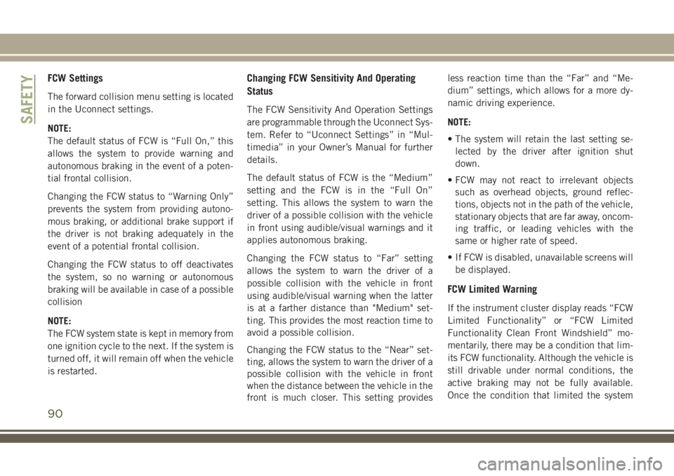 JEEP COMPASS 2018 Owner handbook (in English) FCW Settings
The forward collision menu setting is located
in the Uconnect settings.
NOTE:
The default status of FCW is “Full On,” this
allows the system to provide warning and
autonomous braking JEEP COMPASS 2018 Owner handbook (in English) FCW Settings
The forward collision menu setting is located
in the Uconnect settings.
NOTE:
The default status of FCW is “Full On,” this
allows the system to provide warning and
autonomous braking