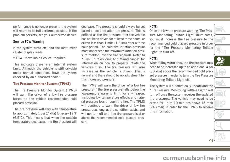 JEEP COMPASS 2018 Owner handbook (in English) performance is no longer present, the system
will return to its full performance state. If the
problem persists, see your authorized dealer.
Service FCW Warning
If the system turns off, and the instru JEEP COMPASS 2018 Owner handbook (in English) performance is no longer present, the system
will return to its full performance state. If the
problem persists, see your authorized dealer.
Service FCW Warning
If the system turns off, and the instru