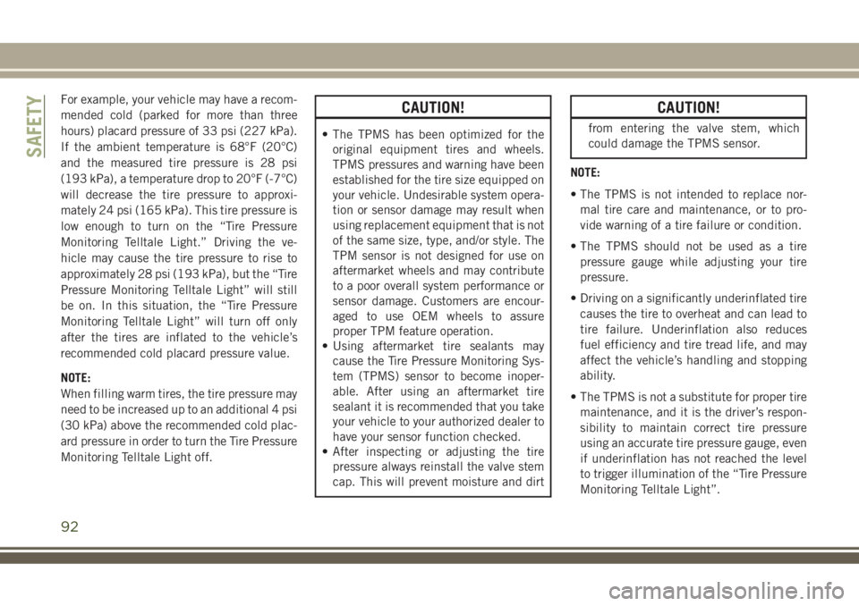 JEEP COMPASS 2018 Owner handbook (in English) For example, your vehicle may have a recom-
mended cold (parked for more than three
hours) placard pressure of 33 psi (227 kPa).
If the ambient temperature is 68°F (20°C)
and the measured tire press JEEP COMPASS 2018 Owner handbook (in English) For example, your vehicle may have a recom-
mended cold (parked for more than three
hours) placard pressure of 33 psi (227 kPa).
If the ambient temperature is 68°F (20°C)
and the measured tire press