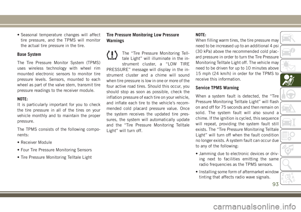 JEEP COMPASS 2018 Owner handbook (in English) • Seasonal temperature changes will affect
tire pressure, and the TPMS will monitor
the actual tire pressure in the tire.
Base System
The Tire Pressure Monitor System (TPMS)
uses wireless technology JEEP COMPASS 2018 Owner handbook (in English) • Seasonal temperature changes will affect
tire pressure, and the TPMS will monitor
the actual tire pressure in the tire.
Base System
The Tire Pressure Monitor System (TPMS)
uses wireless technology