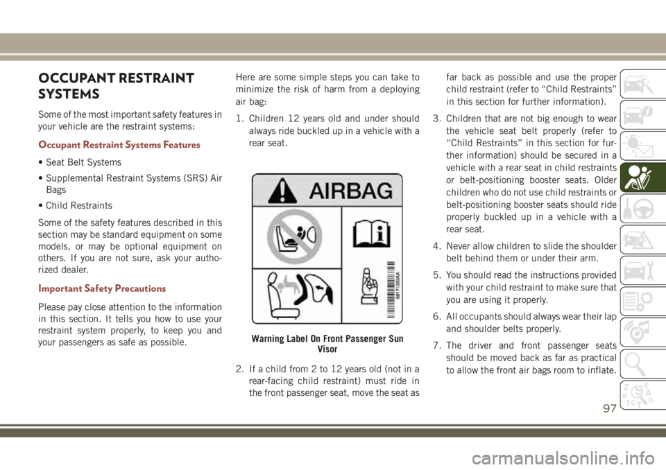 JEEP COMPASS 2018 Owner handbook (in English) OCCUPANT RESTRAINT
SYSTEMS
Some of the most important safety features in
your vehicle are the restraint systems:
Occupant Restraint Systems Features
• Seat Belt Systems
• Supplemental Restraint Sy JEEP COMPASS 2018 Owner handbook (in English) OCCUPANT RESTRAINT
SYSTEMS
Some of the most important safety features in
your vehicle are the restraint systems:
Occupant Restraint Systems Features
• Seat Belt Systems
• Supplemental Restraint Sy