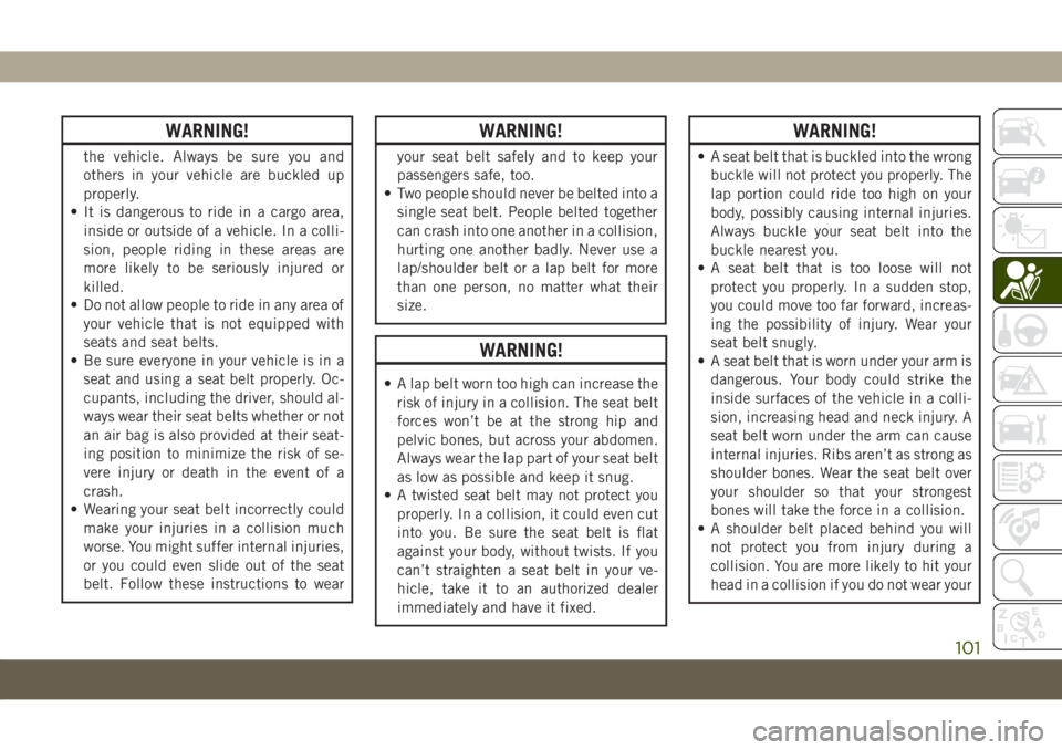 JEEP COMPASS 2019 Owner handbook (in English) WARNING!
the vehicle. Always be sure you and
others in your vehicle are buckled up
properly.
• It is dangerous to ride in a cargo area,
inside or outside of a vehicle. In a colli-
sion, people ridin JEEP COMPASS 2019 Owner handbook (in English) WARNING!
the vehicle. Always be sure you and
others in your vehicle are buckled up
properly.
• It is dangerous to ride in a cargo area,
inside or outside of a vehicle. In a colli-
sion, people ridin