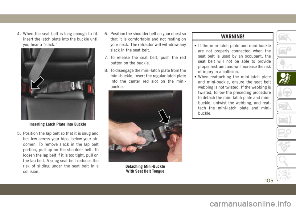 JEEP COMPASS 2019 Owner handbook (in English) 4. When the seat belt is long enough to fit,
insert the latch plate into the buckle until
you hear a “click.”
5. Position the lap belt so that it is snug and
lies low across your hips, below your JEEP COMPASS 2019 Owner handbook (in English) 4. When the seat belt is long enough to fit,
insert the latch plate into the buckle until
you hear a “click.”
5. Position the lap belt so that it is snug and
lies low across your hips, below your