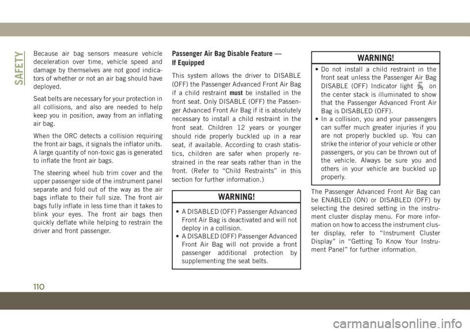 JEEP COMPASS 2019 Owner handbook (in English) Because air bag sensors measure vehicle
deceleration over time, vehicle speed and
damage by themselves are not good indica-
tors of whether or not an air bag should have
deployed.
Seat belts are neces JEEP COMPASS 2019 Owner handbook (in English) Because air bag sensors measure vehicle
deceleration over time, vehicle speed and
damage by themselves are not good indica-
tors of whether or not an air bag should have
deployed.
Seat belts are neces