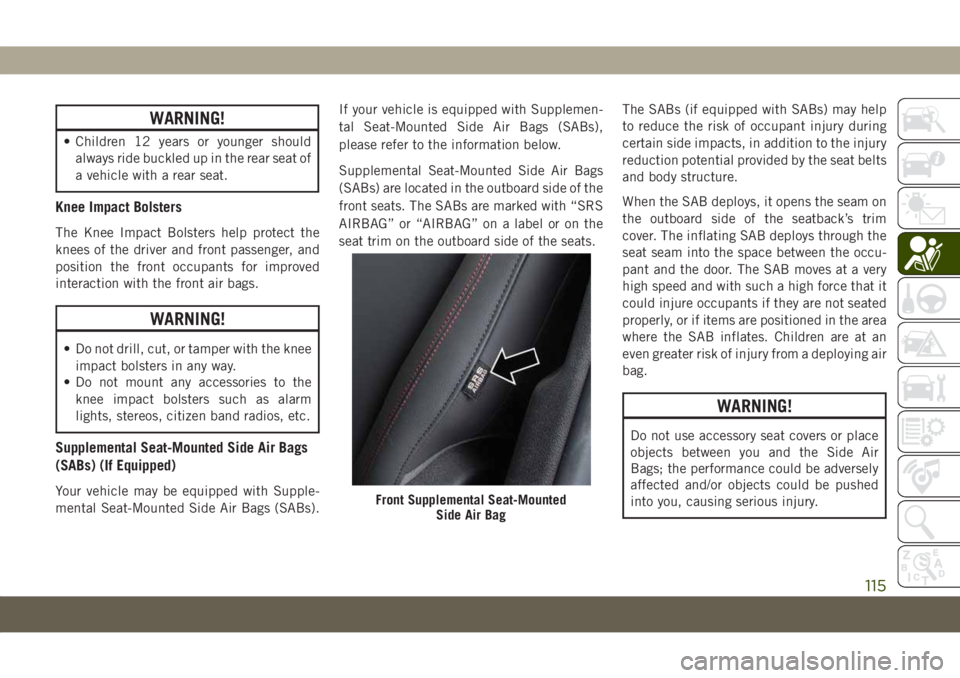 JEEP COMPASS 2019 Owner handbook (in English) WARNING!
• Children 12 years or younger should
always ride buckled up in the rear seat of
a vehicle with a rear seat.
Knee Impact Bolsters
The Knee Impact Bolsters help protect the
knees of the driv JEEP COMPASS 2019 Owner handbook (in English) WARNING!
• Children 12 years or younger should
always ride buckled up in the rear seat of
a vehicle with a rear seat.
Knee Impact Bolsters
The Knee Impact Bolsters help protect the
knees of the driv