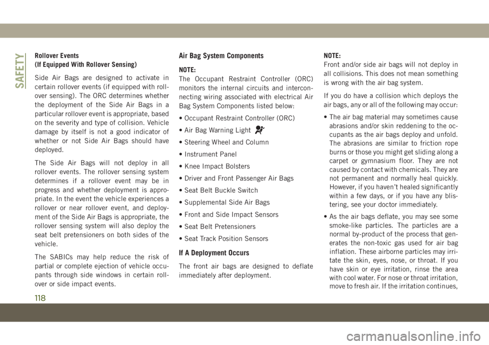 JEEP COMPASS 2019 Owner handbook (in English) Rollover Events
(If Equipped With Rollover Sensing)
Side Air Bags are designed to activate in
certain rollover events (if equipped with roll-
over sensing). The ORC determines whether
the deployment o JEEP COMPASS 2019 Owner handbook (in English) Rollover Events
(If Equipped With Rollover Sensing)
Side Air Bags are designed to activate in
certain rollover events (if equipped with roll-
over sensing). The ORC determines whether
the deployment o