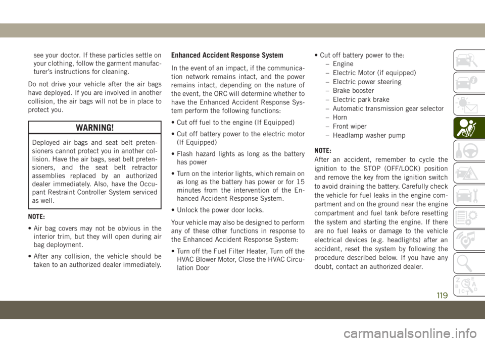 JEEP COMPASS 2019  Owner handbook (in English) see your doctor. If these particles settle on
your clothing, follow the garment manufac-
turer’s instructions for cleaning.
Do not drive your vehicle after the air bags
have deployed. If you are inv