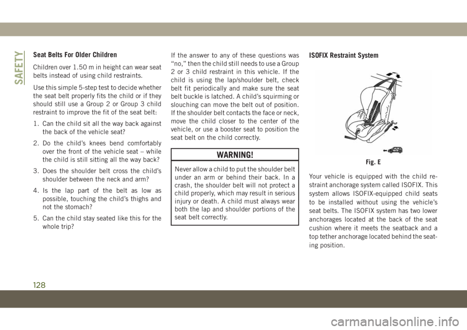 JEEP COMPASS 2019 Owner handbook (in English) Seat Belts For Older Children
Children over 1.50 m in height can wear seat
belts instead of using child restraints.
Use this simple 5-step test to decide whether
the seat belt properly fits the child JEEP COMPASS 2019 Owner handbook (in English) Seat Belts For Older Children
Children over 1.50 m in height can wear seat
belts instead of using child restraints.
Use this simple 5-step test to decide whether
the seat belt properly fits the child