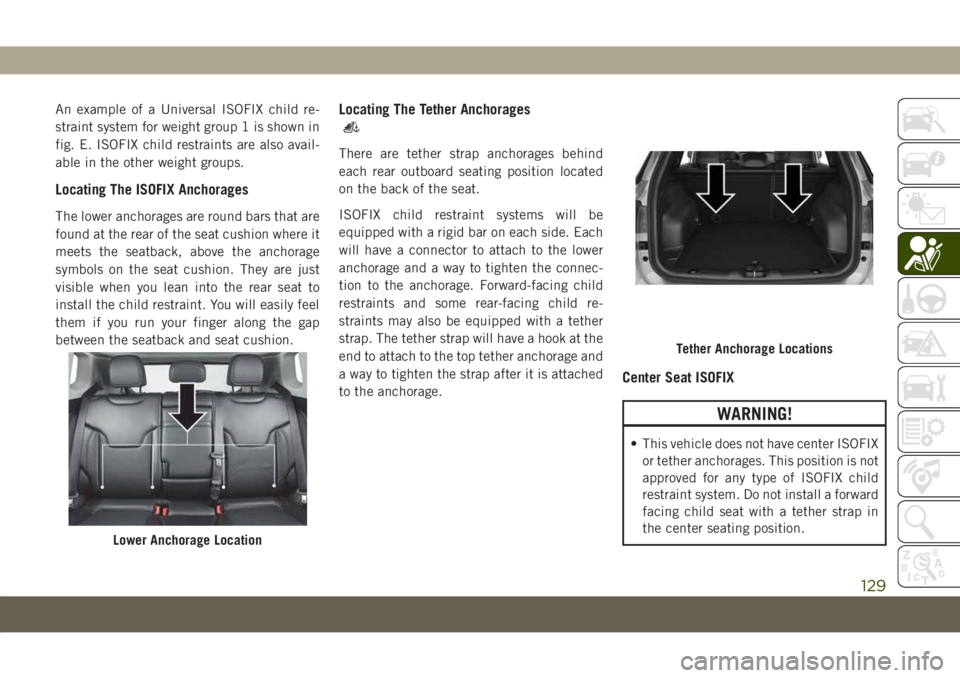 JEEP COMPASS 2019 Owner handbook (in English) An example of a Universal ISOFIX child re-
straint system for weight group 1 is shown in
fig. E. ISOFIX child restraints are also avail-
able in the other weight groups.
Locating The ISOFIX Anchorages JEEP COMPASS 2019 Owner handbook (in English) An example of a Universal ISOFIX child re-
straint system for weight group 1 is shown in
fig. E. ISOFIX child restraints are also avail-
able in the other weight groups.
Locating The ISOFIX Anchorages