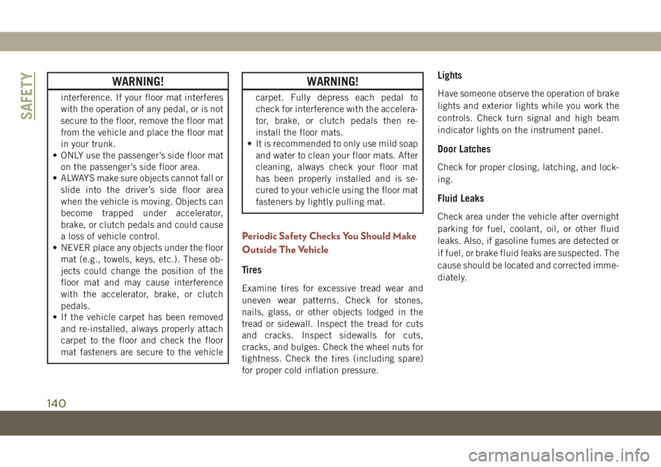 JEEP COMPASS 2019  Owner handbook (in English) WARNING!
interference. If your floor mat interferes
with the operation of any pedal, or is not
secure to the floor, remove the floor mat
from the vehicle and place the floor mat
in your trunk.
• ONL