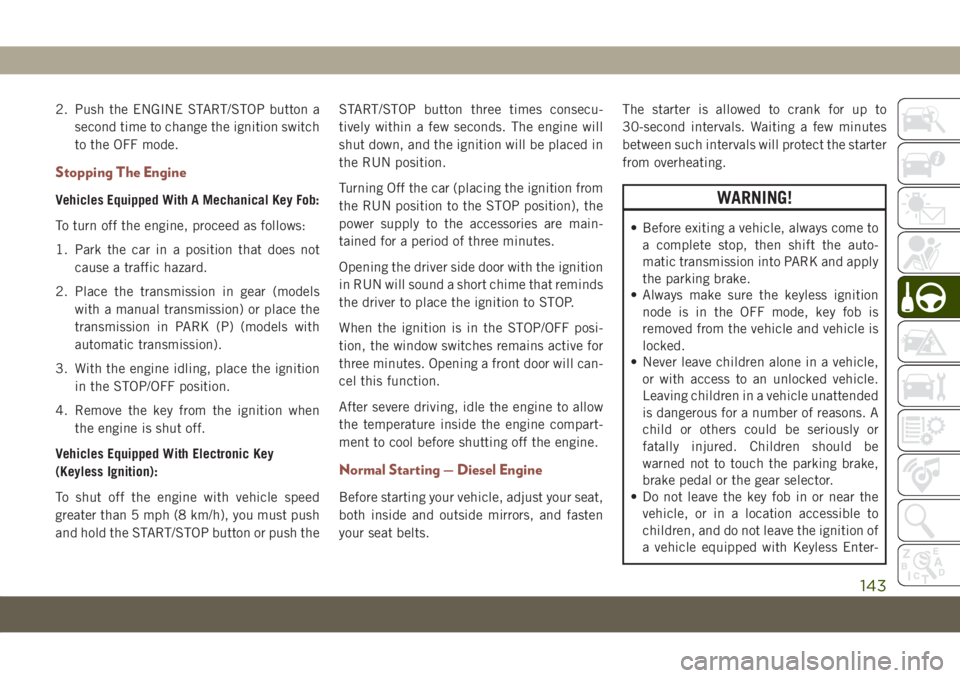 JEEP COMPASS 2019 Owner handbook (in English) 2. Push the ENGINE START/STOP button a
second time to change the ignition switch
to the OFF mode.
Stopping The Engine
Vehicles Equipped With A Mechanical Key Fob:
To turn off the engine, proceed as fo JEEP COMPASS 2019 Owner handbook (in English) 2. Push the ENGINE START/STOP button a
second time to change the ignition switch
to the OFF mode.
Stopping The Engine
Vehicles Equipped With A Mechanical Key Fob:
To turn off the engine, proceed as fo