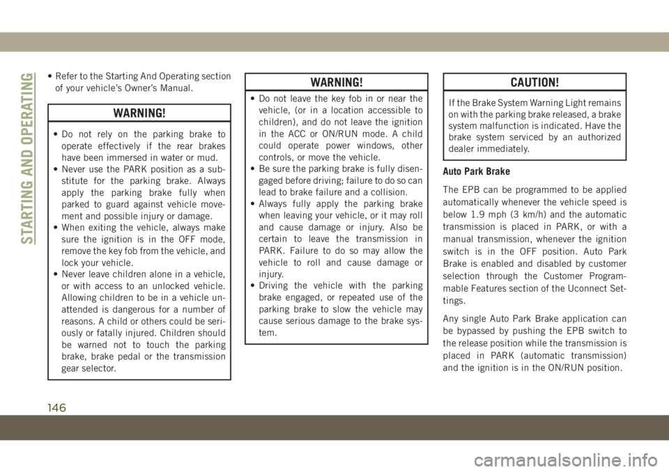 JEEP COMPASS 2019 Owner handbook (in English) • Refer to the Starting And Operating section
of your vehicle’s Owner’s Manual.
WARNING!
• Do not rely on the parking brake to
operate effectively if the rear brakes
have been immersed in wate JEEP COMPASS 2019 Owner handbook (in English) • Refer to the Starting And Operating section
of your vehicle’s Owner’s Manual.
WARNING!
• Do not rely on the parking brake to
operate effectively if the rear brakes
have been immersed in wate