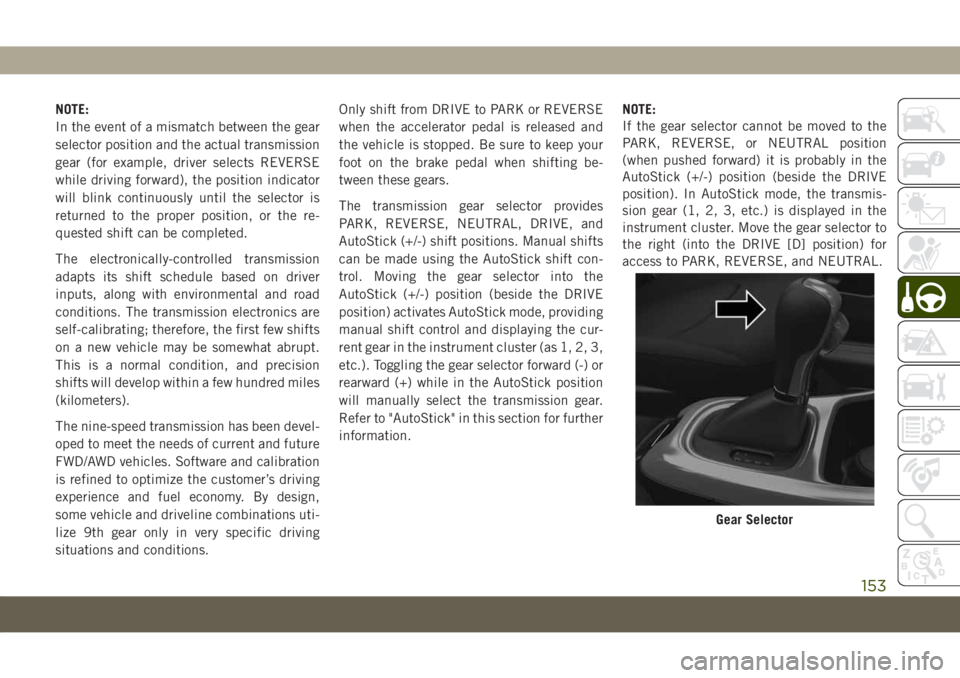 JEEP COMPASS 2019 Owner handbook (in English) NOTE:
In the event of a mismatch between the gear
selector position and the actual transmission
gear (for example, driver selects REVERSE
while driving forward), the position indicator
will blink cont JEEP COMPASS 2019 Owner handbook (in English) NOTE:
In the event of a mismatch between the gear
selector position and the actual transmission
gear (for example, driver selects REVERSE
while driving forward), the position indicator
will blink cont