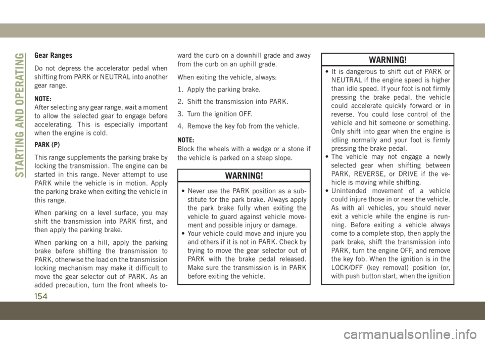 JEEP COMPASS 2019 Owner handbook (in English) Gear Ranges
Do not depress the accelerator pedal when
shifting from PARK or NEUTRAL into another
gear range.
NOTE:
After selecting any gear range, wait a moment
to allow the selected gear to engage be JEEP COMPASS 2019 Owner handbook (in English) Gear Ranges
Do not depress the accelerator pedal when
shifting from PARK or NEUTRAL into another
gear range.
NOTE:
After selecting any gear range, wait a moment
to allow the selected gear to engage be