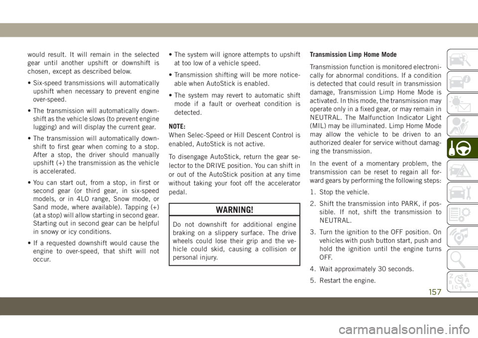 JEEP COMPASS 2019 Owner handbook (in English) would result. It will remain in the selected
gear until another upshift or downshift is
chosen, except as described below.
• Six-speed transmissions will automatically
upshift when necessary to prev JEEP COMPASS 2019 Owner handbook (in English) would result. It will remain in the selected
gear until another upshift or downshift is
chosen, except as described below.
• Six-speed transmissions will automatically
upshift when necessary to prev