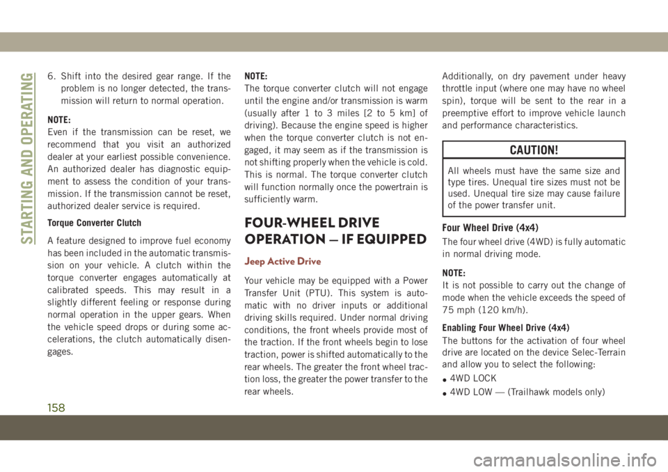 JEEP COMPASS 2019 Owner handbook (in English) 6. Shift into the desired gear range. If the
problem is no longer detected, the trans-
mission will return to normal operation.
NOTE:
Even if the transmission can be reset, we
recommend that you visit JEEP COMPASS 2019 Owner handbook (in English) 6. Shift into the desired gear range. If the
problem is no longer detected, the trans-
mission will return to normal operation.
NOTE:
Even if the transmission can be reset, we
recommend that you visit