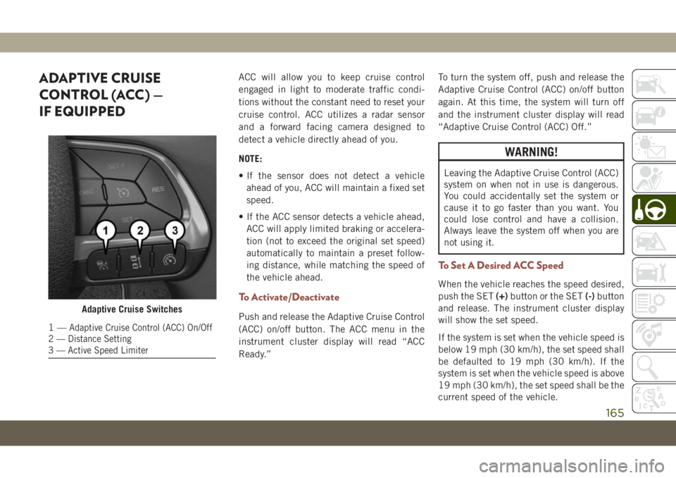 JEEP COMPASS 2019 Owner handbook (in English) ADAPTIVE CRUISE
CONTROL (ACC) —
IF EQUIPPEDACC will allow you to keep cruise control
engaged in light to moderate traffic condi-
tions without the constant need to reset your
cruise control. ACC uti JEEP COMPASS 2019 Owner handbook (in English) ADAPTIVE CRUISE
CONTROL (ACC) —
IF EQUIPPEDACC will allow you to keep cruise control
engaged in light to moderate traffic condi-
tions without the constant need to reset your
cruise control. ACC uti