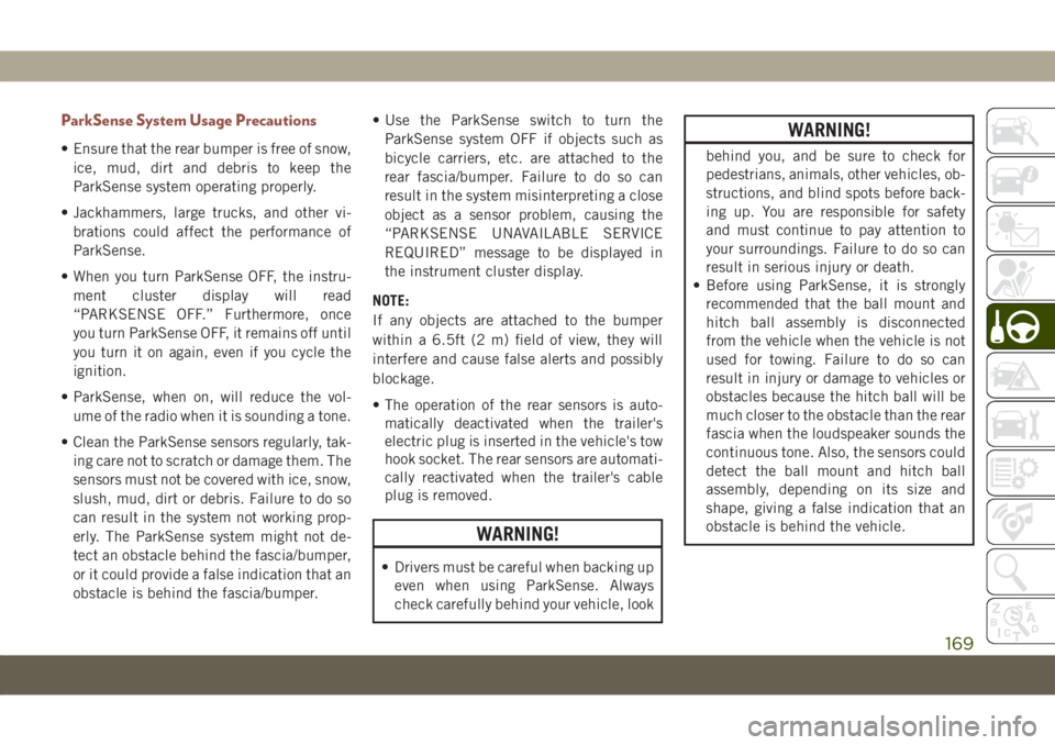 JEEP COMPASS 2019 Owner handbook (in English) ParkSense System Usage Precautions
• Ensure that the rear bumper is free of snow,
ice, mud, dirt and debris to keep the
ParkSense system operating properly.
• Jackhammers, large trucks, and other JEEP COMPASS 2019 Owner handbook (in English) ParkSense System Usage Precautions
• Ensure that the rear bumper is free of snow,
ice, mud, dirt and debris to keep the
ParkSense system operating properly.
• Jackhammers, large trucks, and other
