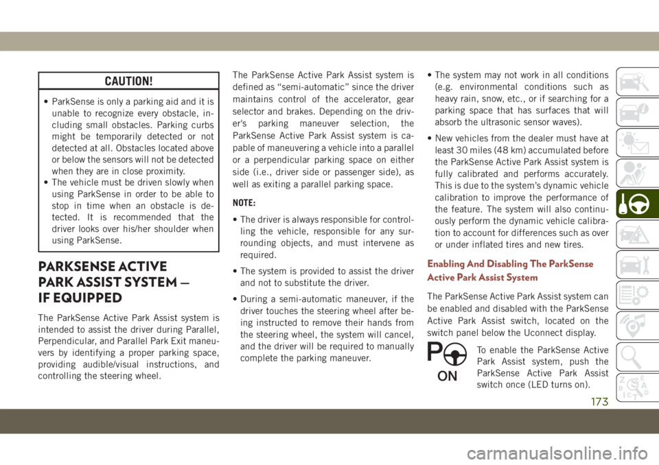 JEEP COMPASS 2019 Owner handbook (in English) CAUTION!
• ParkSense is only a parking aid and it is
unable to recognize every obstacle, in-
cluding small obstacles. Parking curbs
might be temporarily detected or not
detected at all. Obstacles lo JEEP COMPASS 2019 Owner handbook (in English) CAUTION!
• ParkSense is only a parking aid and it is
unable to recognize every obstacle, in-
cluding small obstacles. Parking curbs
might be temporarily detected or not
detected at all. Obstacles lo