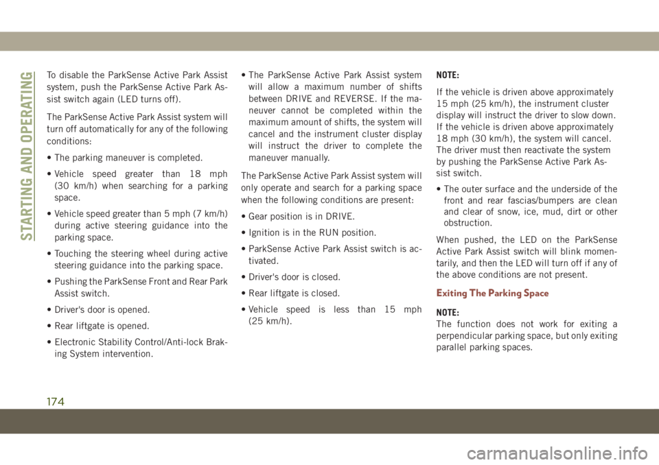 JEEP COMPASS 2019  Owner handbook (in English) To disable the ParkSense Active Park Assist
system, push the ParkSense Active Park As-
sist switch again (LED turns off).
The ParkSense Active Park Assist system will
turn off automatically for any of