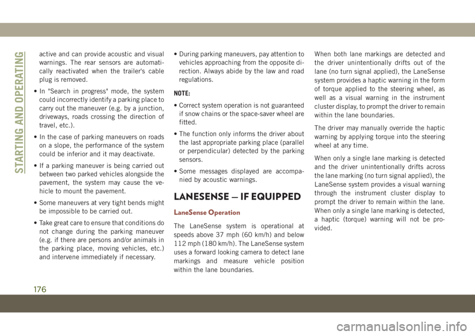 JEEP COMPASS 2019  Owner handbook (in English) active and can provide acoustic and visual
warnings. The rear sensors are automati-
cally reactivated when the trailer's cable
plug is removed.
• In "Search in progress" mode, the system