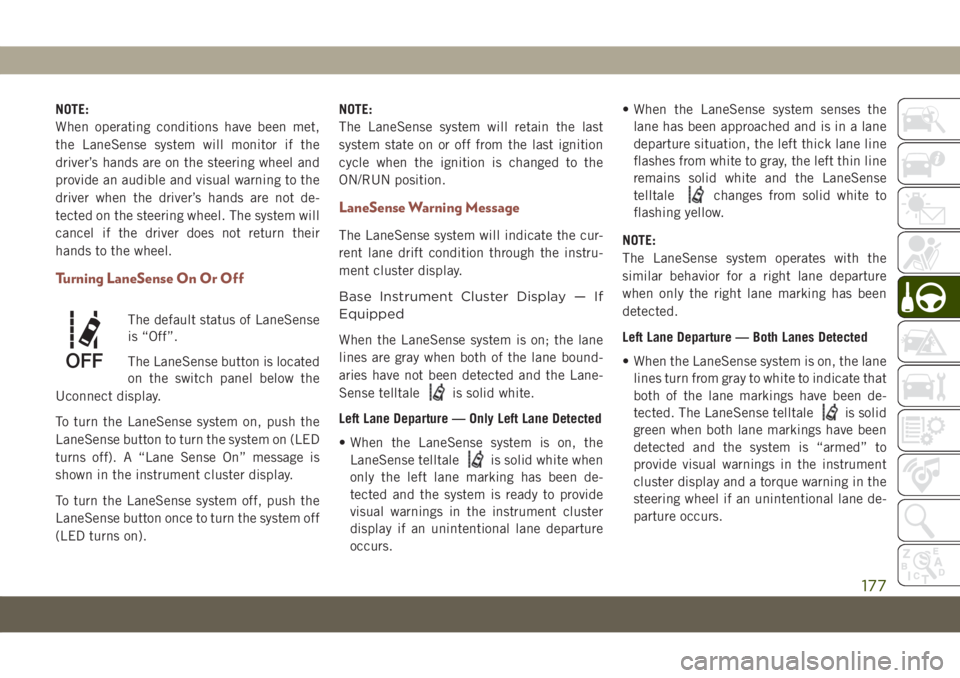 JEEP COMPASS 2019 Owner handbook (in English) NOTE:
When operating conditions have been met,
the LaneSense system will monitor if the
driver’s hands are on the steering wheel and
provide an audible and visual warning to the
driver when the driv JEEP COMPASS 2019 Owner handbook (in English) NOTE:
When operating conditions have been met,
the LaneSense system will monitor if the
driver’s hands are on the steering wheel and
provide an audible and visual warning to the
driver when the driv