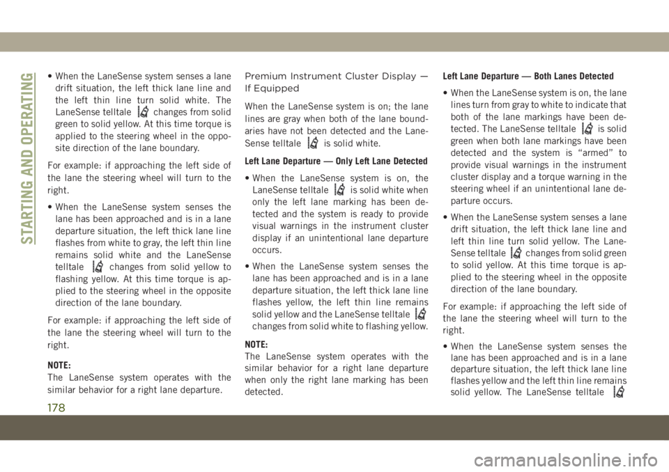 JEEP COMPASS 2019 Owner handbook (in English) • When the LaneSense system senses a lane
drift situation, the left thick lane line and
the left thin line turn solid white. The
LaneSense telltale
changes from solid
green to solid yellow. At this JEEP COMPASS 2019 Owner handbook (in English) • When the LaneSense system senses a lane
drift situation, the left thick lane line and
the left thin line turn solid white. The
LaneSense telltale
changes from solid
green to solid yellow. At this