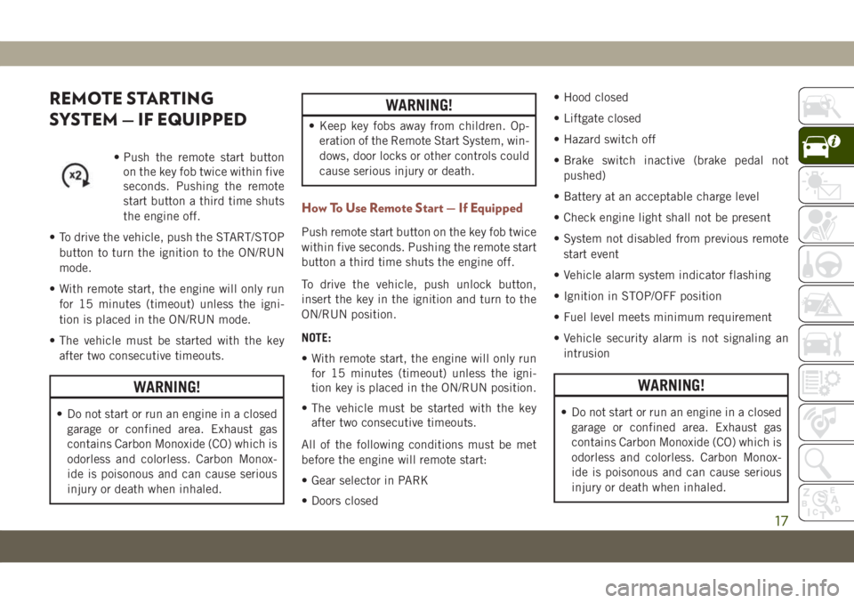 JEEP COMPASS 2019  Owner handbook (in English) REMOTE STARTING
SYSTEM — IF EQUIPPED
• Push the remote start button
on the key fob twice within five
seconds. Pushing the remote
start button a third time shuts
the engine off.
• To drive the ve