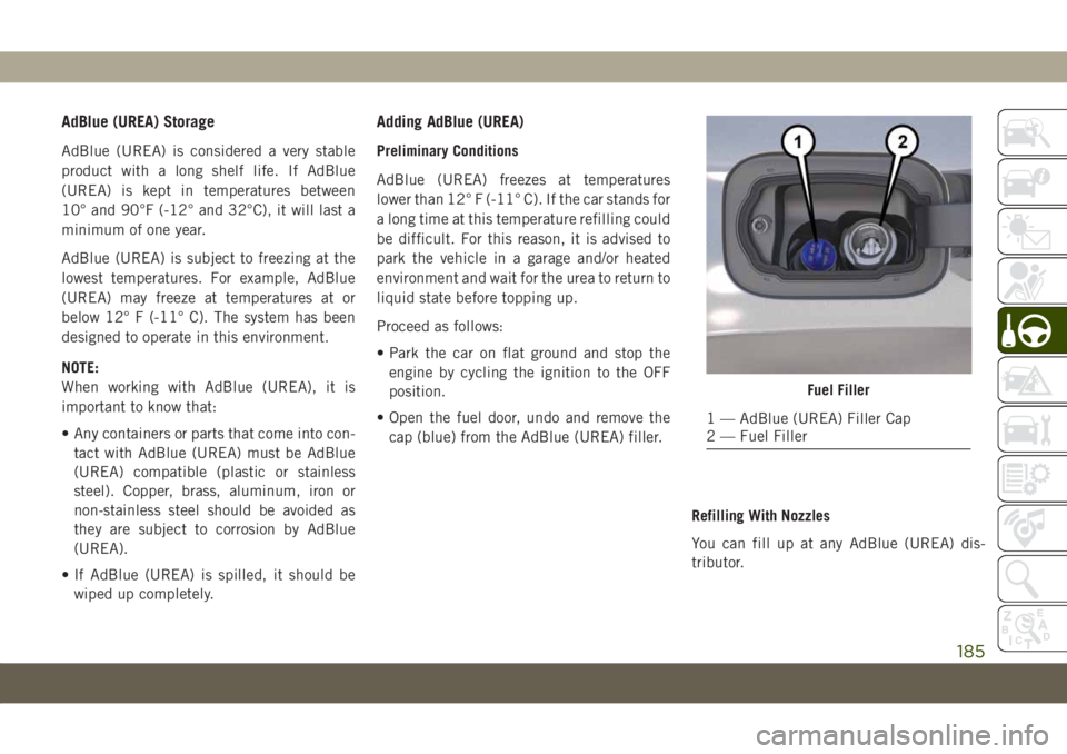 JEEP COMPASS 2019  Owner handbook (in English) AdBlue (UREA) Storage
AdBlue (UREA) is considered a very stable
product with a long shelf life. If AdBlue
(UREA) is kept in temperatures between
10° and 90°F (-12° and 32°C), it will last a
minimu