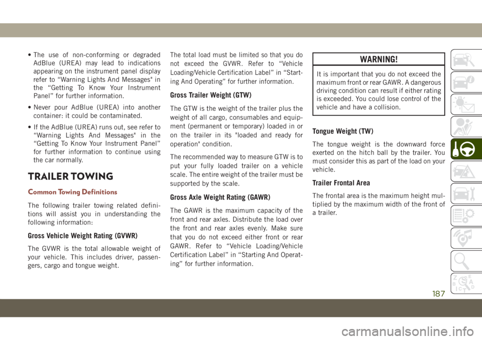 JEEP COMPASS 2019 Owner handbook (in English) • The use of non-conforming or degraded
AdBlue (UREA) may lead to indications
appearing on the instrument panel display
refer to “Warning Lights And Messages" in
the “Getting To Know Your In JEEP COMPASS 2019 Owner handbook (in English) • The use of non-conforming or degraded
AdBlue (UREA) may lead to indications
appearing on the instrument panel display
refer to “Warning Lights And Messages" in
the “Getting To Know Your In