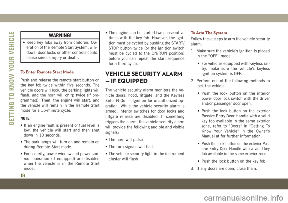 JEEP COMPASS 2019  Owner handbook (in English) WARNING!
• Keep key fobs away from children. Op-
eration of the Remote Start System, win-
dows, door locks or other controls could
cause serious injury or death.
To Enter Remote Start Mode
Push and 