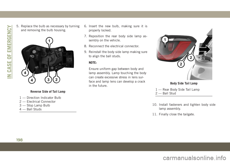 JEEP COMPASS 2019 Owner handbook (in English) 5. Replace the bulb as necessary by turning
and removing the bulb housing.6. Insert the new bulb, making sure it is
properly locked.
7. Reposition the rear body side lamp as-
sembly on the vehicle.
8. JEEP COMPASS 2019 Owner handbook (in English) 5. Replace the bulb as necessary by turning
and removing the bulb housing.6. Insert the new bulb, making sure it is
properly locked.
7. Reposition the rear body side lamp as-
sembly on the vehicle.
8.