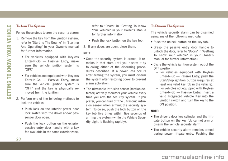 JEEP COMPASS 2019 Owner handbook (in English) To Arm The System
Follow these steps to arm the security alarm:
1. Remove the key from the ignition system,
refer to "Starting The Engine" in "Starting
And Operating" in your Owner’s JEEP COMPASS 2019 Owner handbook (in English) To Arm The System
Follow these steps to arm the security alarm:
1. Remove the key from the ignition system,
refer to "Starting The Engine" in "Starting
And Operating" in your Owner’s