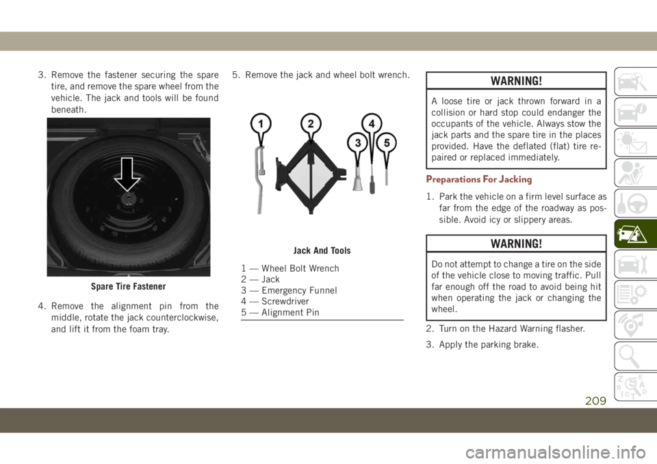 JEEP COMPASS 2019  Owner handbook (in English) 3. Remove the fastener securing the spare
tire, and remove the spare wheel from the
vehicle. The jack and tools will be found
beneath.
4. Remove the alignment pin from the
middle, rotate the jack coun