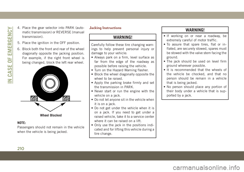 JEEP COMPASS 2019 Owner handbook (in English) 4. Place the gear selector into PARK (auto-
matic transmission) or REVERSE (manual
transmission).
5. Place the ignition in the OFF position.
6. Block both the front and rear of the wheel
diagonally op JEEP COMPASS 2019 Owner handbook (in English) 4. Place the gear selector into PARK (auto-
matic transmission) or REVERSE (manual
transmission).
5. Place the ignition in the OFF position.
6. Block both the front and rear of the wheel
diagonally op