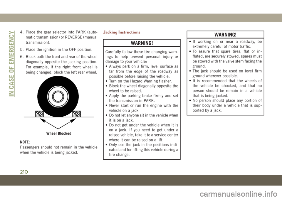 JEEP COMPASS 2019  Owner handbook (in English) 4. Place the gear selector into PARK (auto-
matic transmission) or REVERSE (manual
transmission).
5. Place the ignition in the OFF position.
6. Block both the front and rear of the wheel
diagonally op