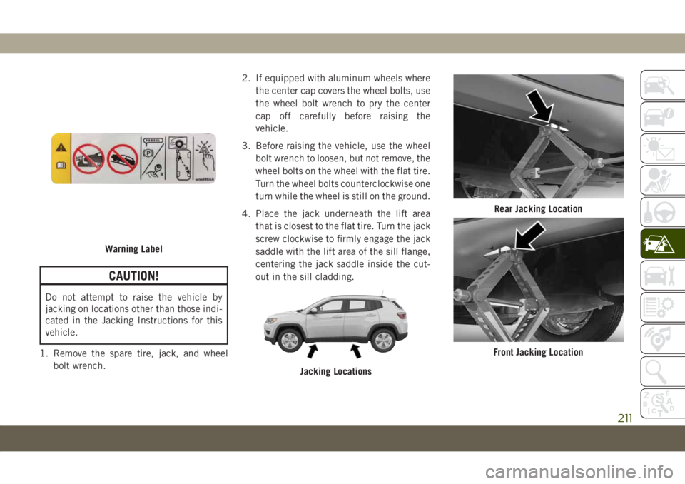 JEEP COMPASS 2019 Owner handbook (in English) CAUTION!
Do not attempt to raise the vehicle by
jacking on locations other than those indi-
cated in the Jacking Instructions for this
vehicle.
1. Remove the spare tire, jack, and wheel
bolt wrench.2. JEEP COMPASS 2019 Owner handbook (in English) CAUTION!
Do not attempt to raise the vehicle by
jacking on locations other than those indi-
cated in the Jacking Instructions for this
vehicle.
1. Remove the spare tire, jack, and wheel
bolt wrench.2.