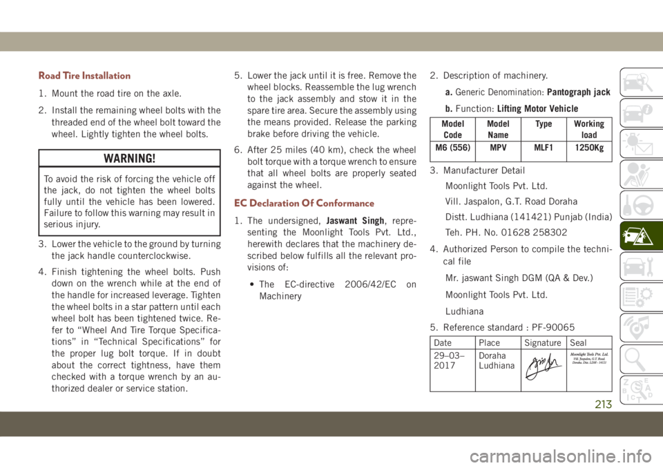 JEEP COMPASS 2019  Owner handbook (in English) Road Tire Installation
1. Mount the road tire on the axle.
2. Install the remaining wheel bolts with the
threaded end of the wheel bolt toward the
wheel. Lightly tighten the wheel bolts.
WARNING!
To a